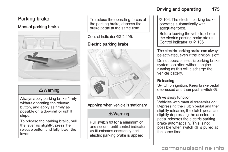 OPEL INSIGNIA 2017  Owners Manual Driving and operating175Parking brake
Manual parking brake9 Warning
Always apply parking brake firmly
without operating the release
button, and apply as firmly as
possible on a downhill or uphill
slop