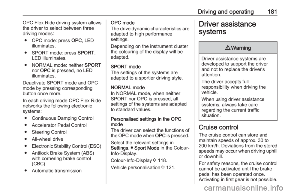 OPEL INSIGNIA 2017  Owners Manual Driving and operating181OPC Flex Ride driving system allows
the driver to select between three
driving modes:
● OPC mode: press  OPC, LED
illuminates.
● SPORT mode: press  SPORT,
LED illuminates.
