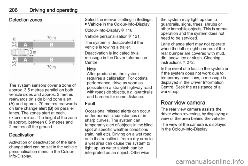 OPEL INSIGNIA 2017  Owners Manual 206Driving and operatingDetection zones
The system sensors cover a zone of
approx. 3.5 metres parallel on both
vehicle sides and approx. 3 metres
rearwards on side blind zone alert
(A)  and approx. 70