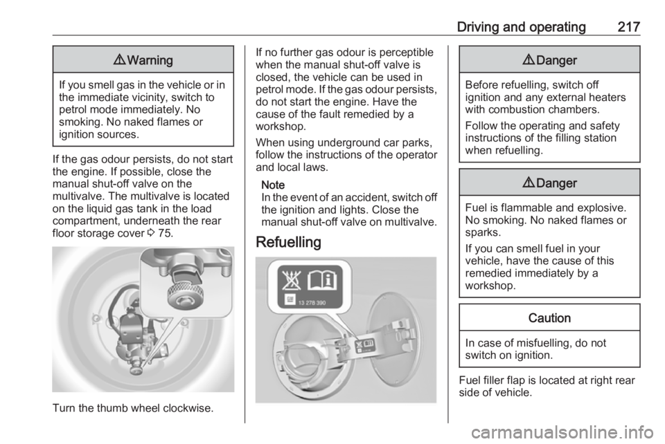 OPEL INSIGNIA 2017  Owners Manual Driving and operating2179Warning
If you smell gas in the vehicle or in
the immediate vicinity, switch to petrol mode immediately. No
smoking. No naked flames or
ignition sources.
If the gas odour pers