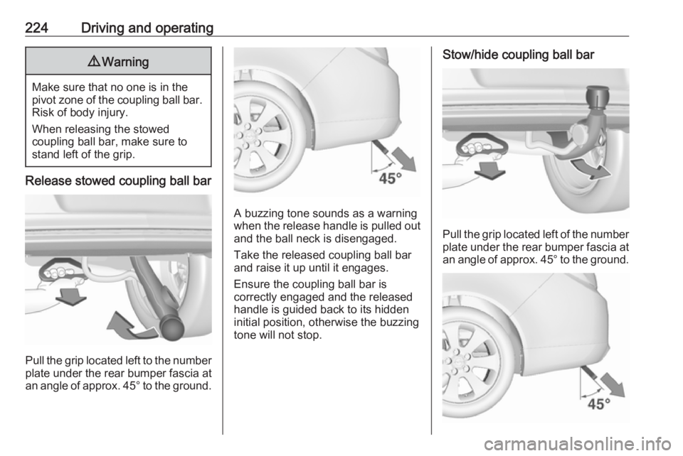 OPEL INSIGNIA 2017 Manual user 224Driving and operating9Warning
Make sure that no one is in the
pivot zone of the coupling ball bar. Risk of body injury.
When releasing the stowed
coupling ball bar, make sure to
stand left of the g OPEL INSIGNIA 2017 Manual user 224Driving and operating9Warning
Make sure that no one is in the
pivot zone of the coupling ball bar. Risk of body injury.
When releasing the stowed
coupling ball bar, make sure to
stand left of the g