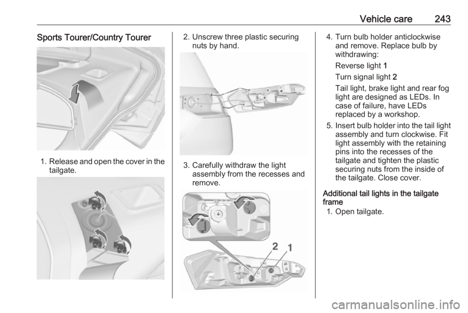 OPEL INSIGNIA 2017 Owners Guide Vehicle care243Sports Tourer/Country Tourer
1.Release and open the cover in the
tailgate.
2. Unscrew three plastic securing nuts by hand.
3. Carefully withdraw the lightassembly from the recesses and
