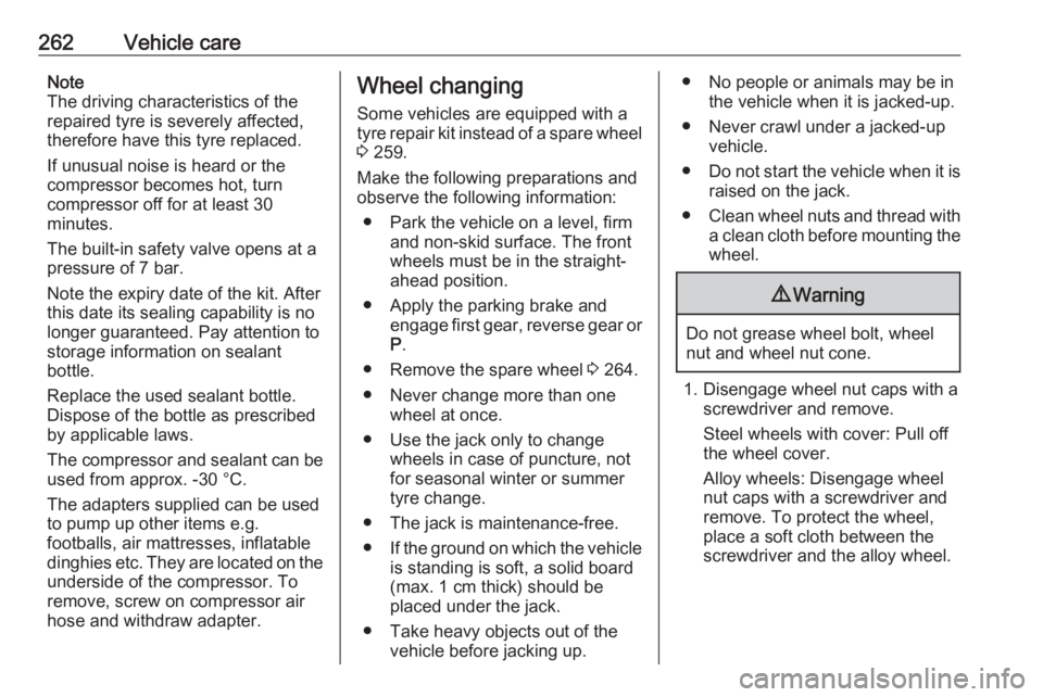 OPEL INSIGNIA 2017  Manual user 262Vehicle careNote
The driving characteristics of the repaired tyre is severely affected,
therefore have this tyre replaced.
If unusual noise is heard or the
compressor becomes hot, turn
compressor o