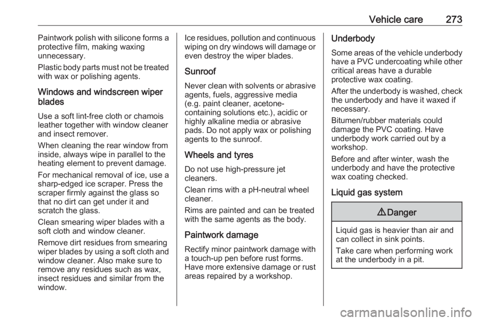 OPEL INSIGNIA 2017 Owners Manual Vehicle care273Paintwork polish with silicone forms a
protective film, making waxing
unnecessary.
Plastic body parts must not be treated
with wax or polishing agents.
Windows and windscreen wiper
blad OPEL INSIGNIA 2017 Owners Manual Vehicle care273Paintwork polish with silicone forms a
protective film, making waxing
unnecessary.
Plastic body parts must not be treated
with wax or polishing agents.
Windows and windscreen wiper
blad