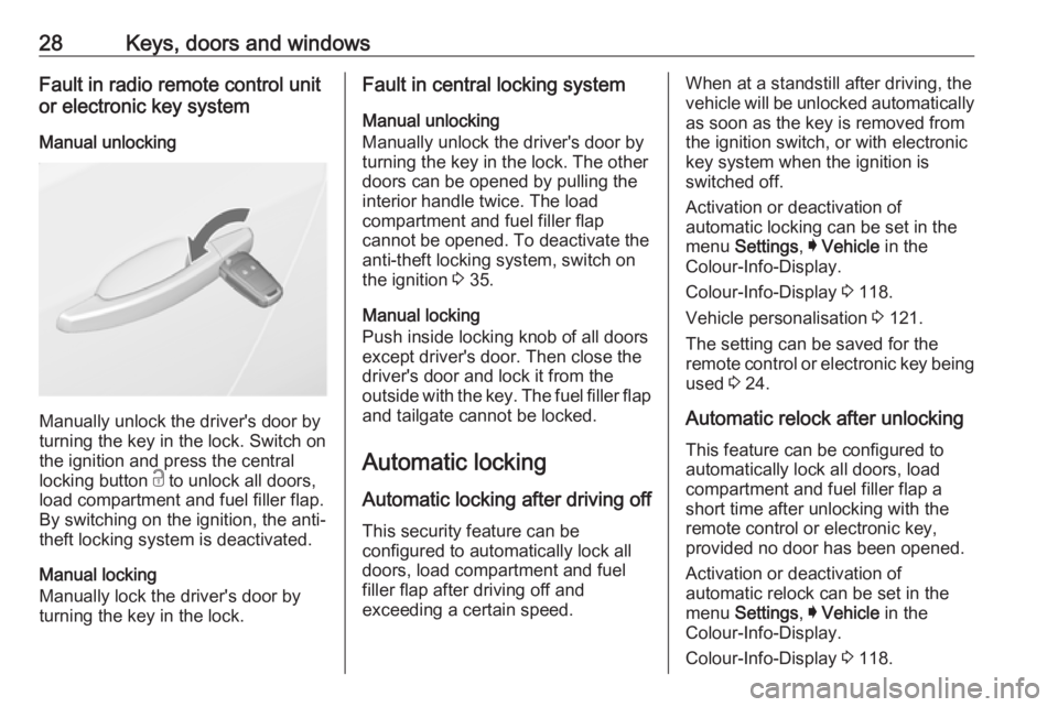 OPEL INSIGNIA 2017 Owners Guide 28Keys, doors and windowsFault in radio remote control unit
or electronic key system
Manual unlocking
Manually unlock the driver's door by
turning the key in the lock. Switch on
the ignition and p