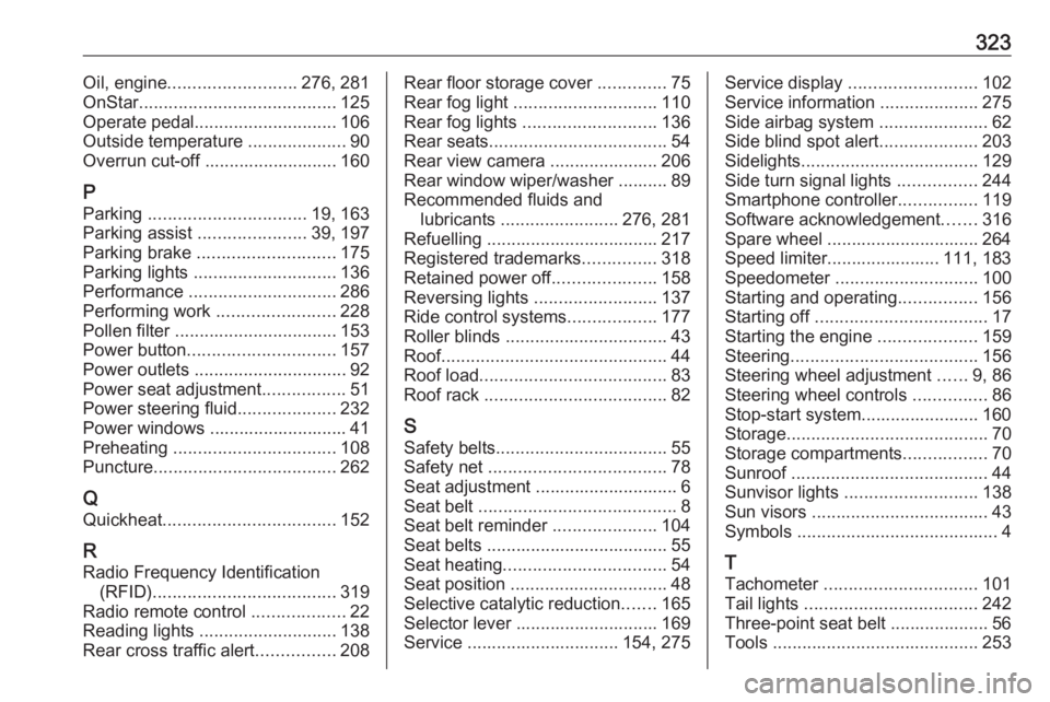 OPEL INSIGNIA 2017  Owners Manual 323Oil, engine.......................... 276, 281
OnStar ........................................ 125
Operate pedal ............................. 106
Outside temperature  ....................90
Overru