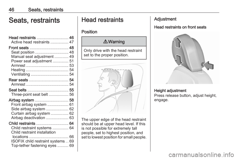 OPEL INSIGNIA 2017  Manual user 46Seats, restraintsSeats, restraintsHead restraints............................ 46
Active head restraints ................47
Front seats ................................... 48
Seat position ..........