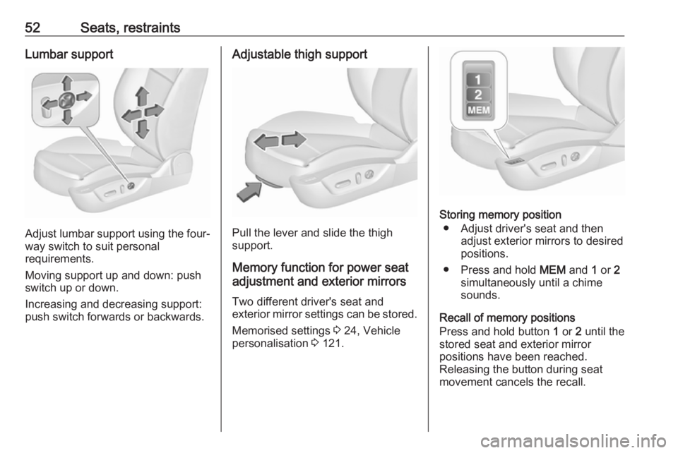 OPEL INSIGNIA 2017 Workshop Manual 52Seats, restraintsLumbar support
Adjust lumbar support using the four-way switch to suit personal
requirements.
Moving support up and down: push switch up or down.
Increasing and decreasing support:
