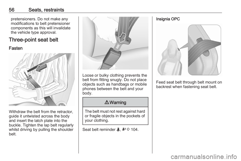 OPEL INSIGNIA 2017 Workshop Manual 56Seats, restraintspretensioners. Do not make any
modifications to belt pretensioner
components as this will invalidate
the vehicle type approval.
Three-point seat belt
Fasten
Withdraw the belt from t