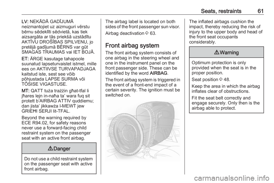 OPEL INSIGNIA 2017  Owners Manual Seats, restraints61LV: NEKĀDĀ GADĪJUMĀ
neizmantojiet uz aizmuguri vērstu
bērnu sēdeklīti sēdvietā, kas tiek
aizsargāta ar tās priekšā uzstādītu
AKTĪVU DROŠĪBAS SPILVENU, jo pretēj�