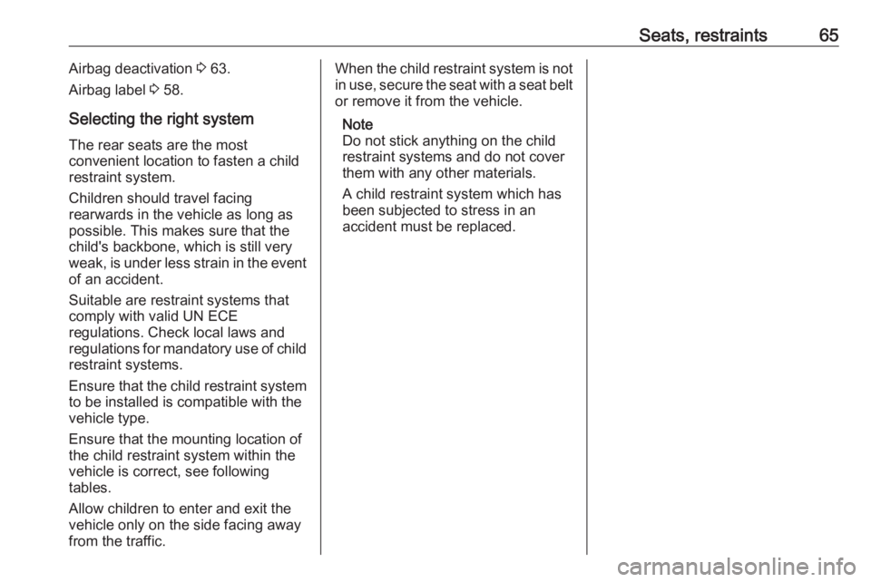 OPEL INSIGNIA 2017  Manual user Seats, restraints65Airbag deactivation 3 63.
Airbag label  3 58.
Selecting the right system The rear seats are the most
convenient location to fasten a child
restraint system.
Children should travel f
