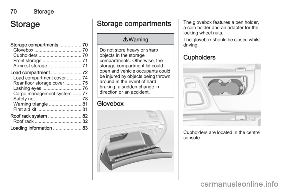 OPEL INSIGNIA 2017  Owners Manual 70StorageStorageStorage compartments................70
Glovebox ................................... 70
Cupholders ................................ 70
Front storage ............................. 71
Arm