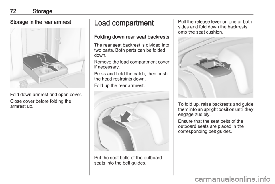 OPEL INSIGNIA 2017 Manual PDF 72StorageStorage in the rear armrest
Fold down armrest and open cover.
Close cover before folding the
armrest up.
Load compartment
Folding down rear seat backrests The rear seat backrest is divided in