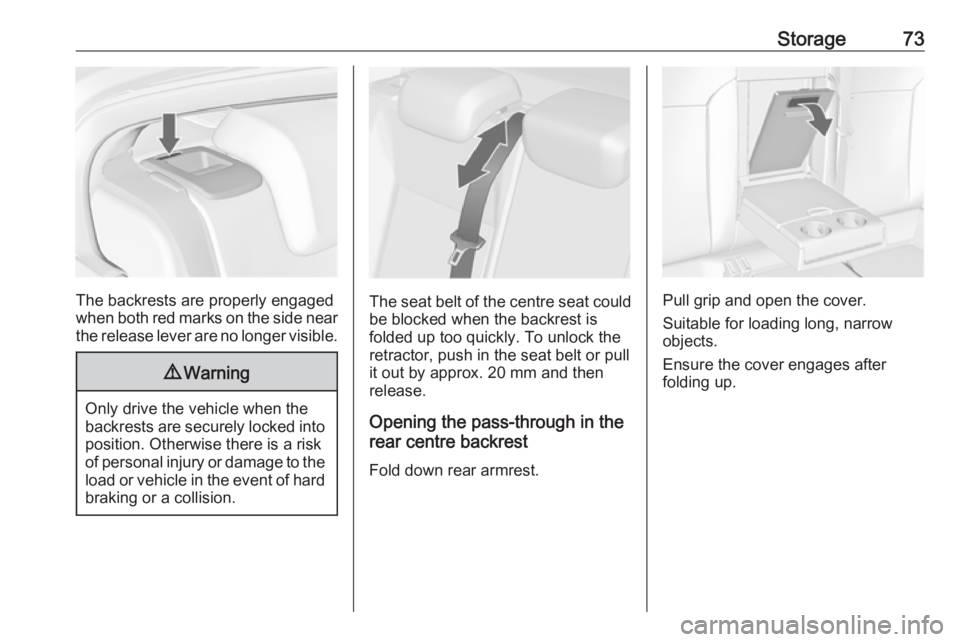 OPEL INSIGNIA 2017  Owners Manual Storage73
The backrests are properly engaged
when both red marks on the side near the release lever are no longer visible.
9 Warning
Only drive the vehicle when the
backrests are securely locked into 