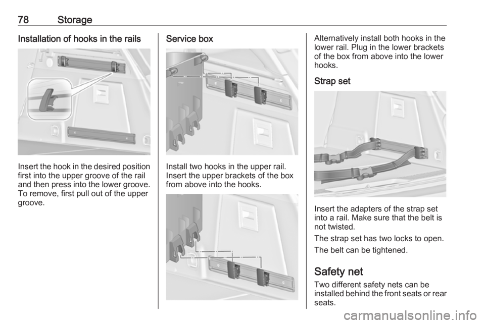 OPEL INSIGNIA 2017 Manual PDF 78StorageInstallation of hooks in the rails
Insert the hook in the desired positionfirst into the upper groove of the rail
and then press into the lower groove.
To remove, first pull out of the upper
