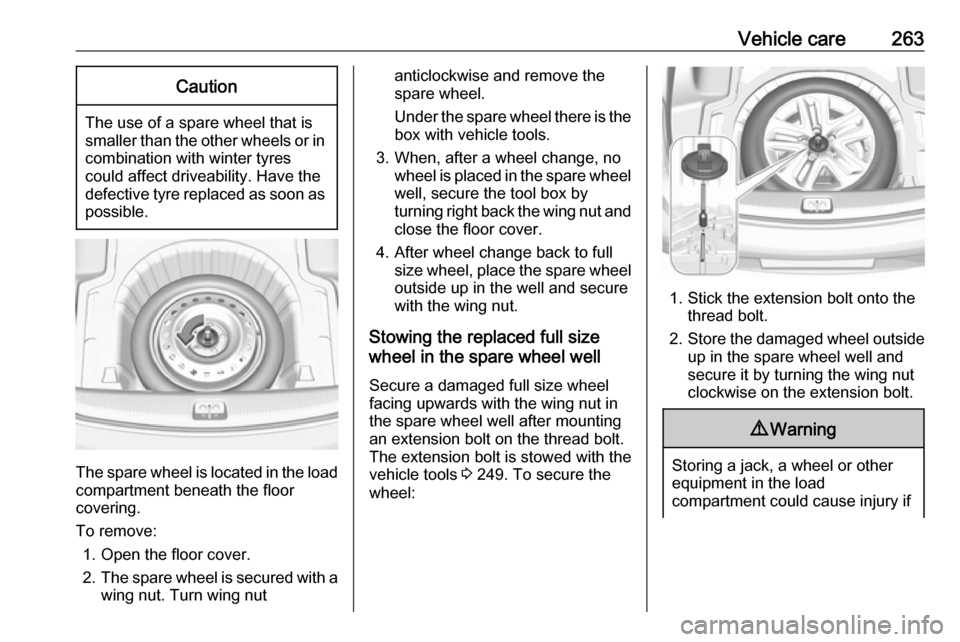 OPEL INSIGNIA BREAK 2017.5  Manual user Vehicle care263Caution
The use of a spare wheel that issmaller than the other wheels or in combination with winter tyres
could affect driveability. Have the defective tyre replaced as soon as
possible