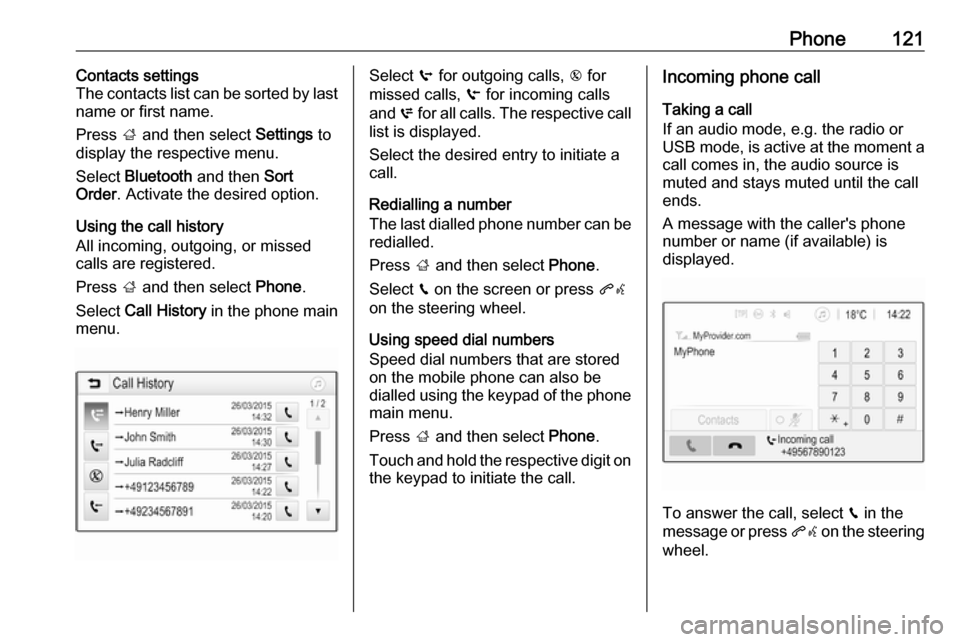 OPEL INSIGNIA BREAK 2017.75  Infotainment system Phone121Contacts settings
The contacts list can be sorted by last
name or first name.
Press  ; and then select  Settings to
display the respective menu.
Select  Bluetooth  and then  Sort
Order . Activ