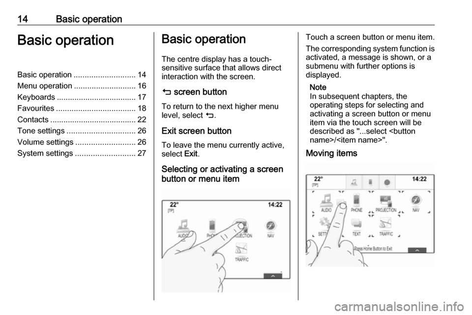 OPEL INSIGNIA BREAK 2017.75  Infotainment system 14Basic operationBasic operationBasic operation............................ 14
Menu operation ............................ 16
Keyboards .................................... 17
Favourites .............