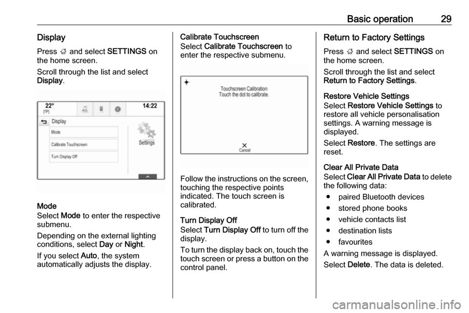 OPEL INSIGNIA BREAK 2017.75  Infotainment system Basic operation29DisplayPress  ; and select  SETTINGS on
the home screen.
Scroll through the list and select
Display .
Mode
Select  Mode to enter the respective
submenu.
Depending on the external ligh