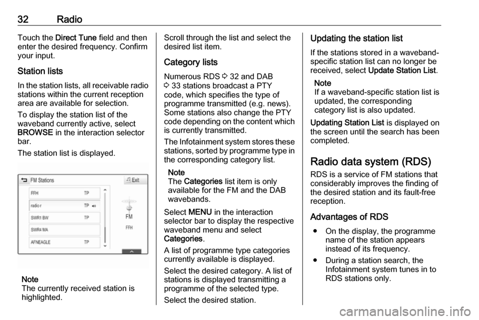 OPEL INSIGNIA BREAK 2017.75  Infotainment system 32RadioTouch the Direct Tune  field and then
enter the desired frequency. Confirm your input.
Station lists In the station lists, all receivable radio stations within the current reception
area are av