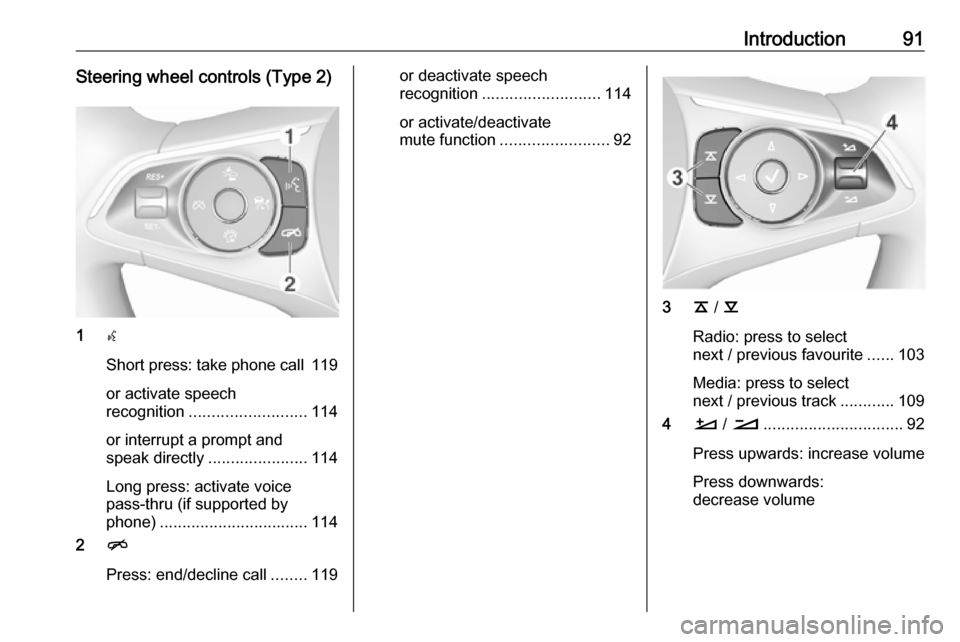 OPEL INSIGNIA BREAK 2017.75  Infotainment system Introduction91Steering wheel controls (Type 2)
1s
Short press: take phone call 119
or activate speech recognition .......................... 114
or interrupt a prompt and
speak directly ..............