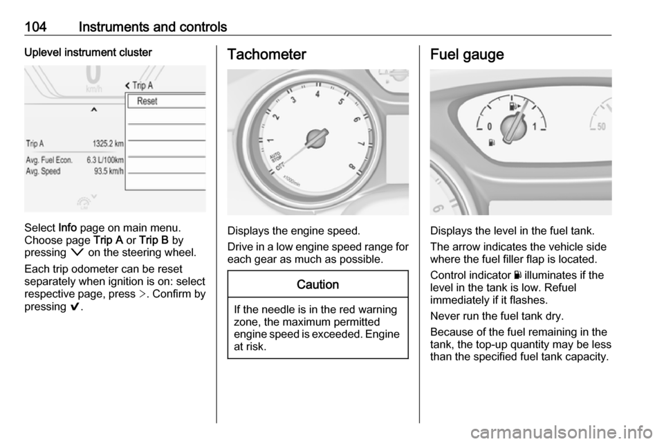 OPEL INSIGNIA BREAK 2017.75 Manual user 104Instruments and controlsUplevel instrument cluster
Select Info page on main menu.
Choose page Trip A or Trip B by
pressing o on the steering wheel.
Each trip odometer can be reset separately whe OPEL INSIGNIA BREAK 2017.75 Manual user 104Instruments and controlsUplevel instrument cluster
Select Info page on main menu.
Choose page Trip A or Trip B by
pressing o on the steering wheel.
Each trip odometer can be reset separately whe