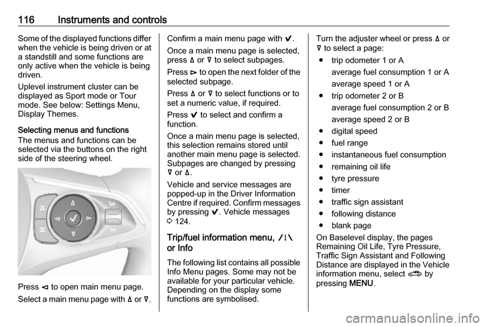 OPEL INSIGNIA BREAK 2017.75 Manual user 116Instruments and controlsSome of the displayed functions differ
when the vehicle is being driven or at
a standstill and some functions are
only active when the vehicle is being
driven.
Uplevel instr OPEL INSIGNIA BREAK 2017.75 Manual user 116Instruments and controlsSome of the displayed functions differ
when the vehicle is being driven or at
a standstill and some functions are
only active when the vehicle is being
driven.
Uplevel instr