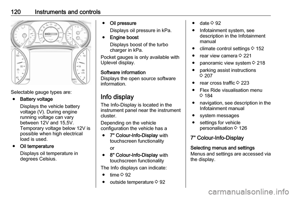 OPEL INSIGNIA BREAK 2017.75  Owners Manual 120Instruments and controls
Selectable gauge types are:● Battery voltage
Displays the vehicle battery
voltage (V). During engine
running voltage can vary
between 12V and 15,5V.
Temporary voltage bel