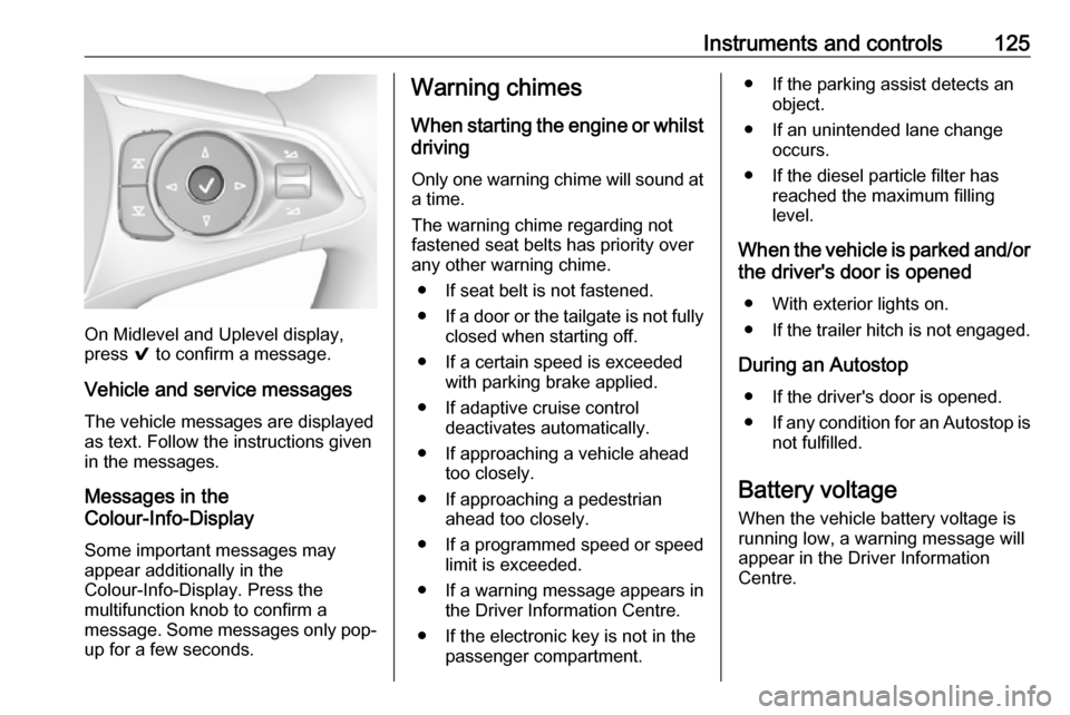 OPEL INSIGNIA BREAK 2017.75 Manual user Instruments and controls125
On Midlevel and Uplevel display,
press 9 to confirm a message.
Vehicle and service messages The vehicle messages are displayed
as text. Follow the instructions given
in th OPEL INSIGNIA BREAK 2017.75 Manual user Instruments and controls125
On Midlevel and Uplevel display,
press 9 to confirm a message.
Vehicle and service messages The vehicle messages are displayed
as text. Follow the instructions given
in th