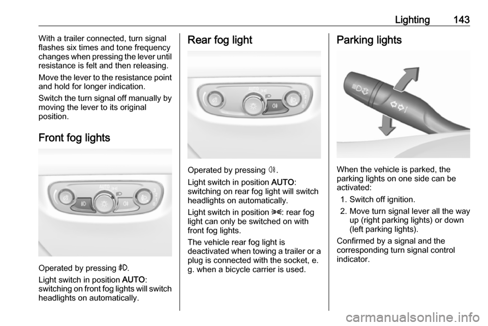 OPEL INSIGNIA BREAK 2017.75 Manual user Lighting143With a trailer connected, turn signal
flashes six times and tone frequency
changes when pressing the lever until
resistance is felt and then releasing.
Move the lever to the resistance poin OPEL INSIGNIA BREAK 2017.75 Manual user Lighting143With a trailer connected, turn signal
flashes six times and tone frequency
changes when pressing the lever until
resistance is felt and then releasing.
Move the lever to the resistance poin