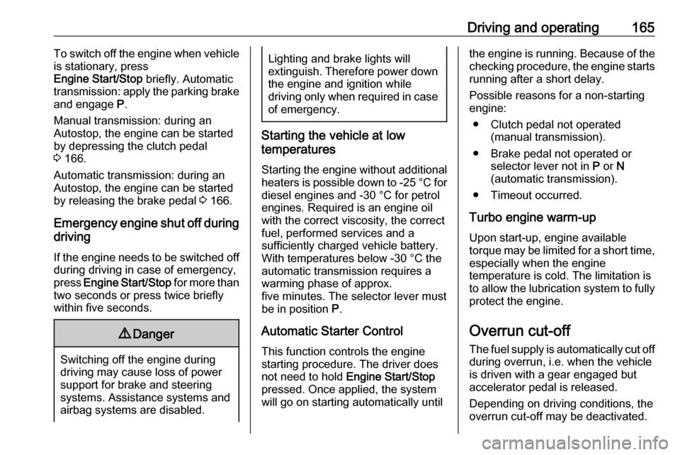 OPEL INSIGNIA BREAK 2017.75  Owners Manual Driving and operating165To switch off the engine when vehicle
is stationary, press
Engine Start/Stop  briefly. Automatic
transmission: apply the parking brake
and engage  P.
Manual transmission: durin