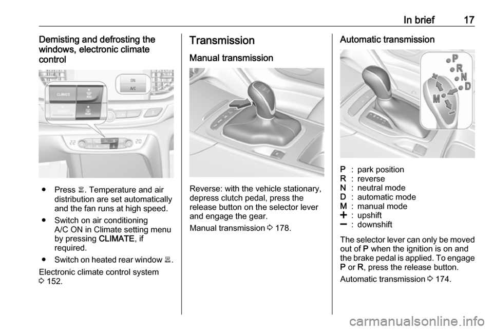 OPEL INSIGNIA BREAK 2017.75 Owners Manual In brief17Demisting and defrosting the
windows, electronic climate
control
● Press à. Temperature and air
distribution are set automatically
and the fan runs at high speed.
● Switch on air condi OPEL INSIGNIA BREAK 2017.75 Owners Manual In brief17Demisting and defrosting the
windows, electronic climate
control
● Press à. Temperature and air
distribution are set automatically
and the fan runs at high speed.
● Switch on air condi