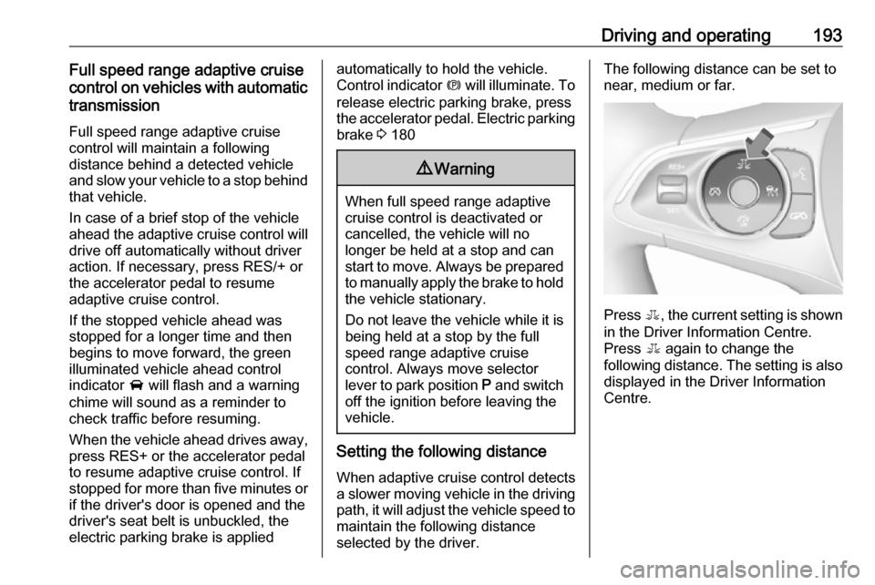 OPEL INSIGNIA BREAK 2017.75 Manual user Driving and operating193Full speed range adaptive cruise
control on vehicles with automatic transmission
Full speed range adaptive cruisecontrol will maintain a following
distance behind a detected ve OPEL INSIGNIA BREAK 2017.75 Manual user Driving and operating193Full speed range adaptive cruise
control on vehicles with automatic transmission
Full speed range adaptive cruisecontrol will maintain a following
distance behind a detected ve