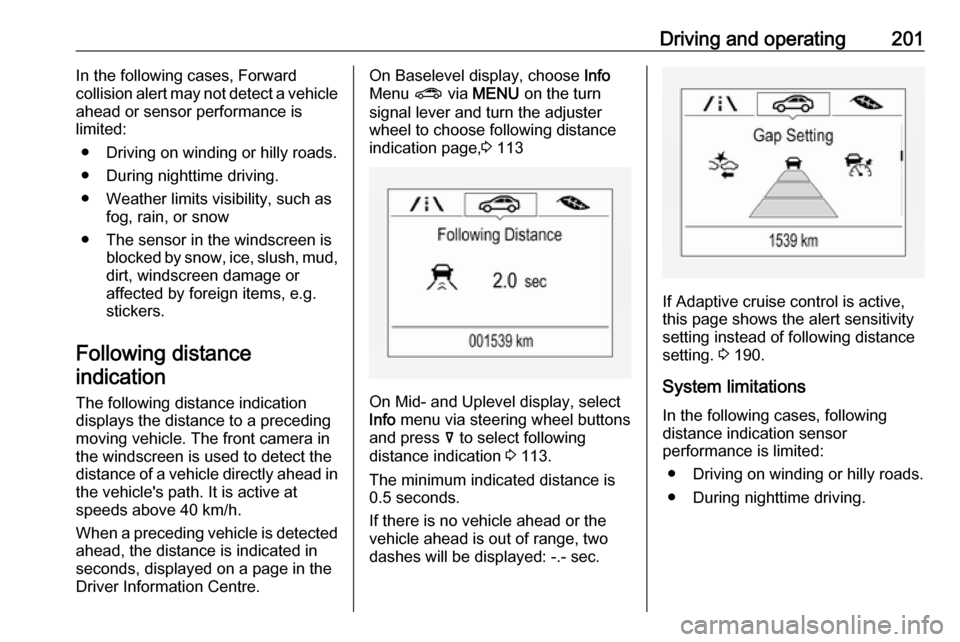 OPEL INSIGNIA BREAK 2017.75 Manual user Driving and operating201In the following cases, Forward
collision alert may not detect a vehicle
ahead or sensor performance is
limited:
● Driving on winding or hilly roads.
● During nighttime dri OPEL INSIGNIA BREAK 2017.75 Manual user Driving and operating201In the following cases, Forward
collision alert may not detect a vehicle
ahead or sensor performance is
limited:
● Driving on winding or hilly roads.
● During nighttime dri
