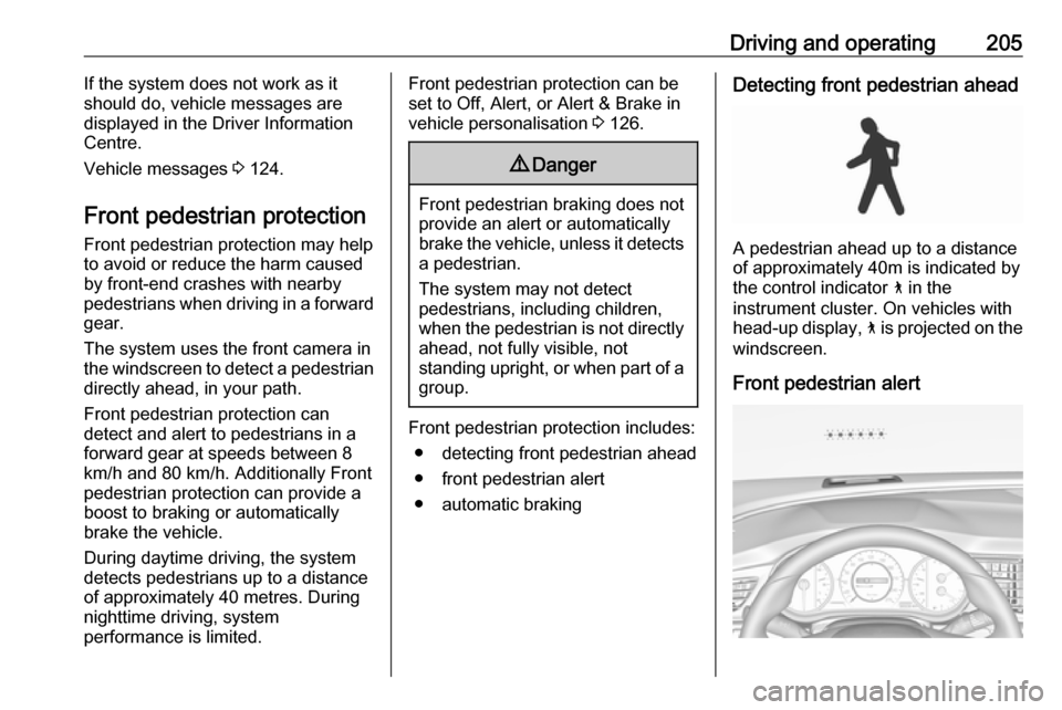OPEL INSIGNIA BREAK 2017.75 Manual user Driving and operating205If the system does not work as it
should do, vehicle messages are
displayed in the Driver Information
Centre.
Vehicle messages 3 124.
Front pedestrian protection Front pedestr OPEL INSIGNIA BREAK 2017.75 Manual user Driving and operating205If the system does not work as it
should do, vehicle messages are
displayed in the Driver Information
Centre.
Vehicle messages 3 124.
Front pedestrian protection Front pedestr