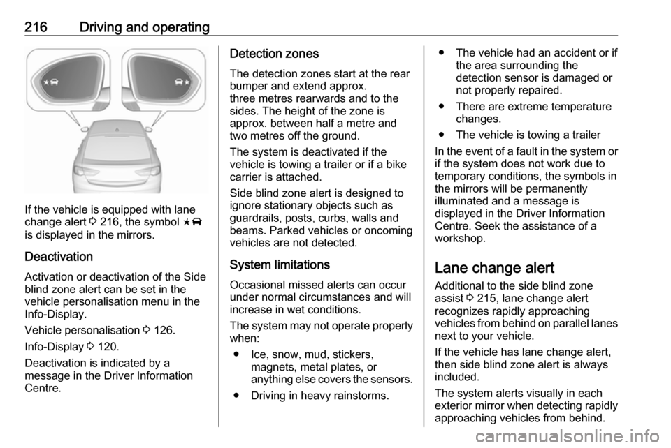 OPEL INSIGNIA BREAK 2017.75 Manual user 216Driving and operating
If the vehicle is equipped with lane
change alert 3 216, the symbol F
is displayed in the mirrors.
Deactivation Activation or deactivation of the Side
blind zone alert can b OPEL INSIGNIA BREAK 2017.75 Manual user 216Driving and operating
If the vehicle is equipped with lane
change alert 3 216, the symbol F
is displayed in the mirrors.
Deactivation Activation or deactivation of the Side
blind zone alert can b