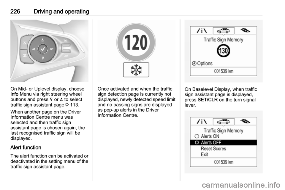 OPEL INSIGNIA BREAK 2017.75 Manual user 226Driving and operating
On Mid- or Uplevel display, choose
Info Menu via right steering wheel
buttons and press å or ä to select
traffic sign assistant page 3 113.
When another page on the Driv OPEL INSIGNIA BREAK 2017.75 Manual user 226Driving and operating
On Mid- or Uplevel display, choose
Info Menu via right steering wheel
buttons and press å or ä to select
traffic sign assistant page 3 113.
When another page on the Driv