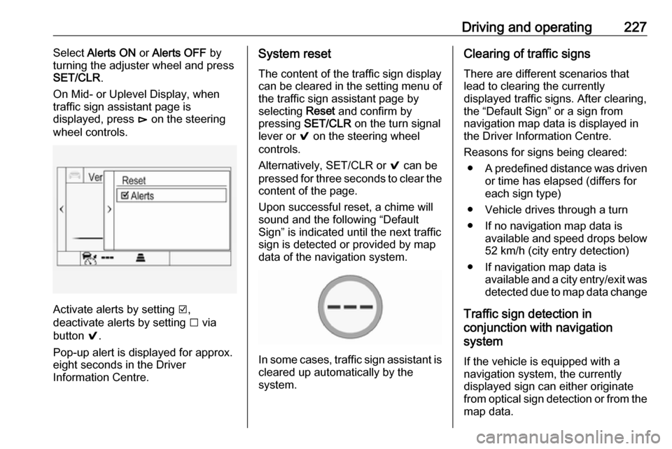 OPEL INSIGNIA BREAK 2017.75 Manual user Driving and operating227Select Alerts ON or Alerts OFF by
turning the adjuster wheel and press SET/CLR .
On Mid- or Uplevel Display, when
traffic sign assistant page is
displayed, press é on the s OPEL INSIGNIA BREAK 2017.75 Manual user Driving and operating227Select Alerts ON or Alerts OFF by
turning the adjuster wheel and press SET/CLR .
On Mid- or Uplevel Display, when
traffic sign assistant page is
displayed, press é on the s
