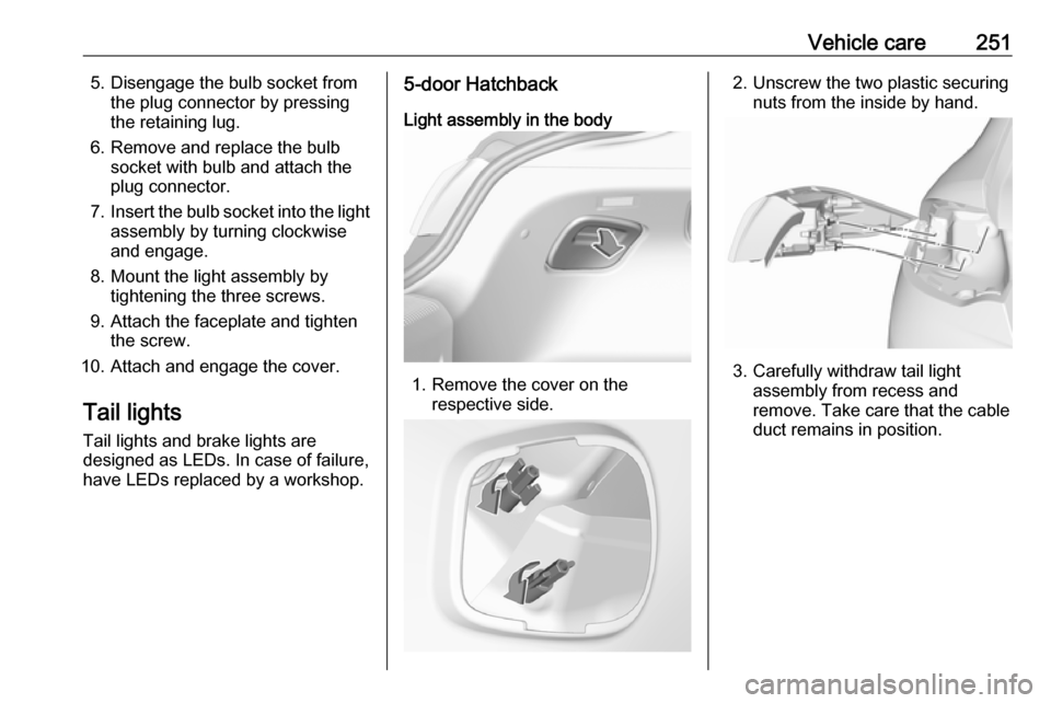 OPEL INSIGNIA BREAK 2017.75 Manual user Vehicle care2515. Disengage the bulb socket fromthe plug connector by pressing
the retaining lug.
6. Remove and replace the bulb socket with bulb and attach the
plug connector.
7. Insert the bulb sock OPEL INSIGNIA BREAK 2017.75 Manual user Vehicle care2515. Disengage the bulb socket fromthe plug connector by pressing
the retaining lug.
6. Remove and replace the bulb socket with bulb and attach the
plug connector.
7. Insert the bulb sock