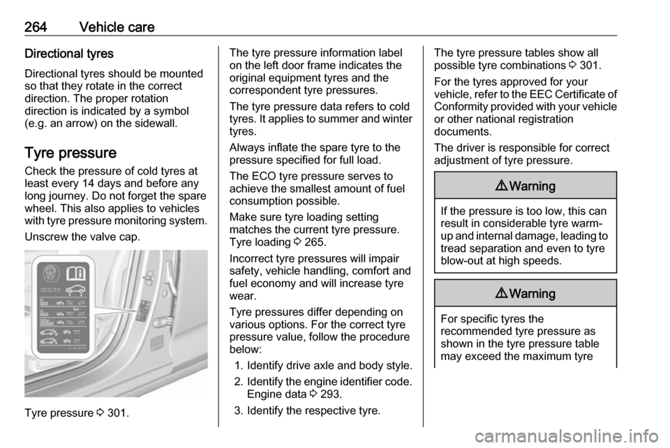 OPEL INSIGNIA BREAK 2017.75 Manual user 264Vehicle careDirectional tyres
Directional tyres should be mounted so that they rotate in the correct
direction. The proper rotation
direction is indicated by a symbol
(e.g. an arrow) on the sidewal OPEL INSIGNIA BREAK 2017.75 Manual user 264Vehicle careDirectional tyres
Directional tyres should be mounted so that they rotate in the correct
direction. The proper rotation
direction is indicated by a symbol
(e.g. an arrow) on the sidewal