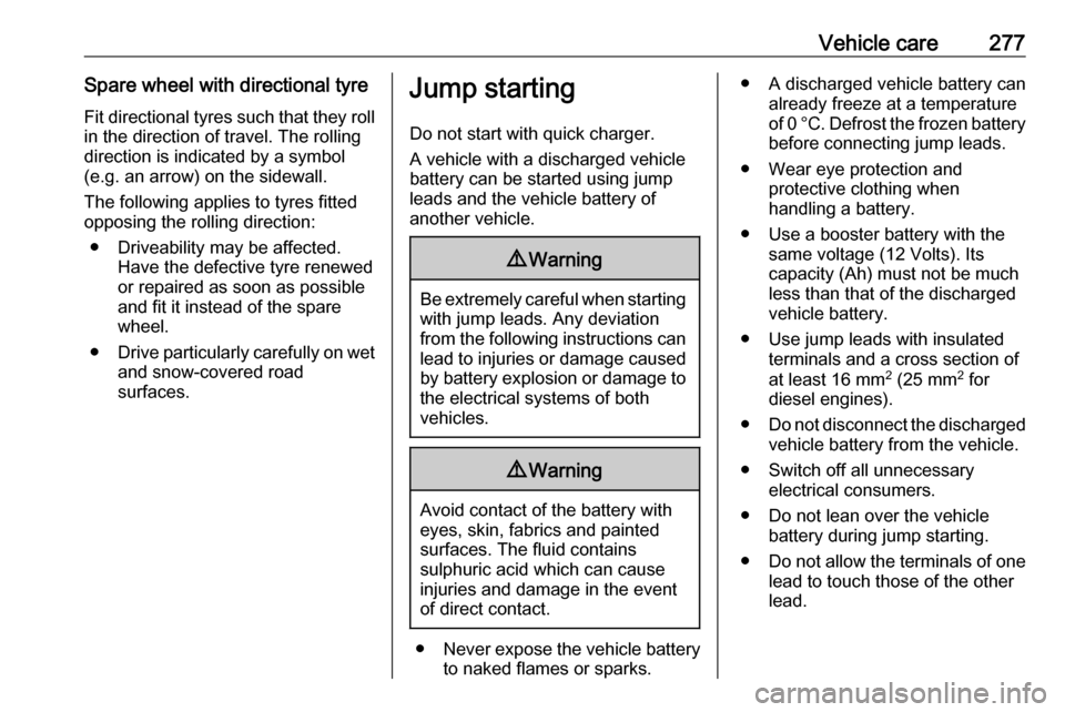 OPEL INSIGNIA BREAK 2017.75  Owners Manual Vehicle care277Spare wheel with directional tyreFit directional tyres such that they rollin the direction of travel. The rolling
direction is indicated by a symbol
(e.g. an arrow) on the sidewall.
The