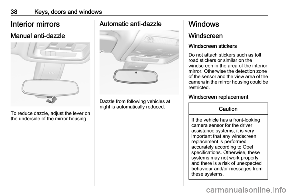 OPEL INSIGNIA BREAK 2017.75 Manual user 38Keys, doors and windowsInterior mirrors
Manual anti-dazzle
To reduce dazzle, adjust the lever on the underside of the mirror housing.
Automatic anti-dazzle
Dazzle from following vehicles at
night is OPEL INSIGNIA BREAK 2017.75 Manual user 38Keys, doors and windowsInterior mirrors
Manual anti-dazzle
To reduce dazzle, adjust the lever on the underside of the mirror housing.
Automatic anti-dazzle
Dazzle from following vehicles at
night is
