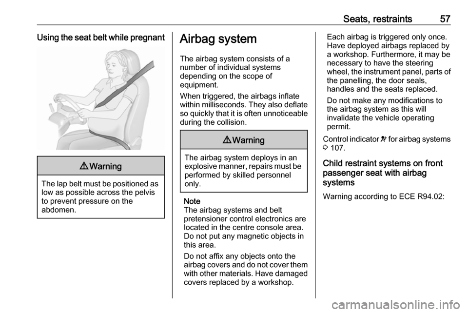 OPEL INSIGNIA BREAK 2017.75  Manual user Seats, restraints57Using the seat belt while pregnant9Warning
The lap belt must be positioned as
low as possible across the pelvis
to prevent pressure on the
abdomen.
Airbag system
The airbag system c