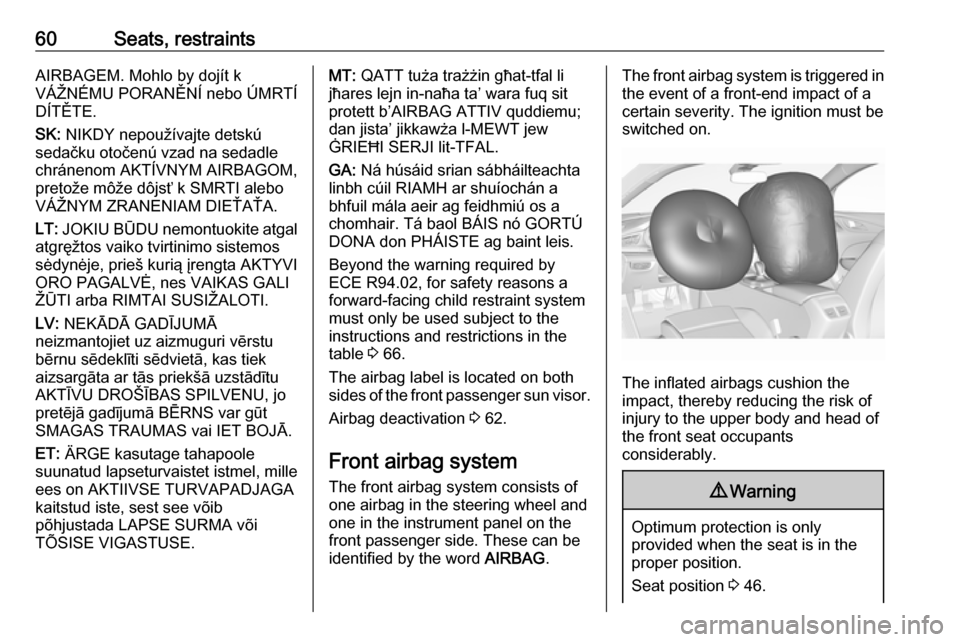 OPEL INSIGNIA BREAK 2017.75  Owners Manual 60Seats, restraintsAIRBAGEM. Mohlo by dojít k
VÁŽNÉMU PORANĚNÍ nebo ÚMRTÍ
DÍTĚTE.
SK:  NIKDY nepoužívajte detskú
sedačku otočenú vzad na sedadle
chránenom AKTÍVNYM AIRBAGOM, pretože