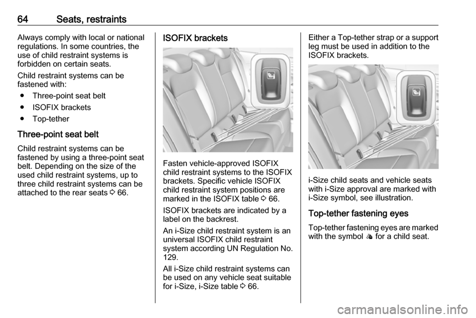 OPEL INSIGNIA BREAK 2017.75 Manual user 64Seats, restraintsAlways comply with local or national
regulations. In some countries, the
use of child restraint systems is
forbidden on certain seats.
Child restraint systems can be
fastened with:
OPEL INSIGNIA BREAK 2017.75 Manual user 64Seats, restraintsAlways comply with local or national
regulations. In some countries, the
use of child restraint systems is
forbidden on certain seats.
Child restraint systems can be
fastened with: