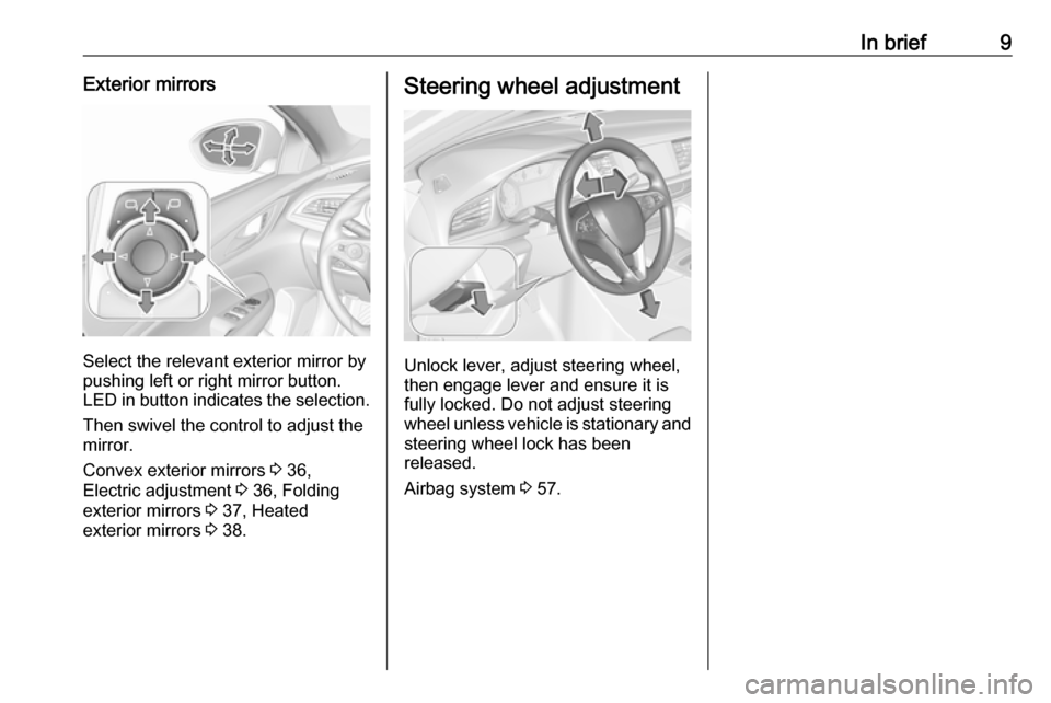 OPEL INSIGNIA BREAK 2018  Owners Manual In brief9Exterior mirrors
Select the relevant exterior mirror by
pushing left or right mirror button.
LED in button indicates the selection.
Then swivel the control to adjust the
mirror.
Convex exteri