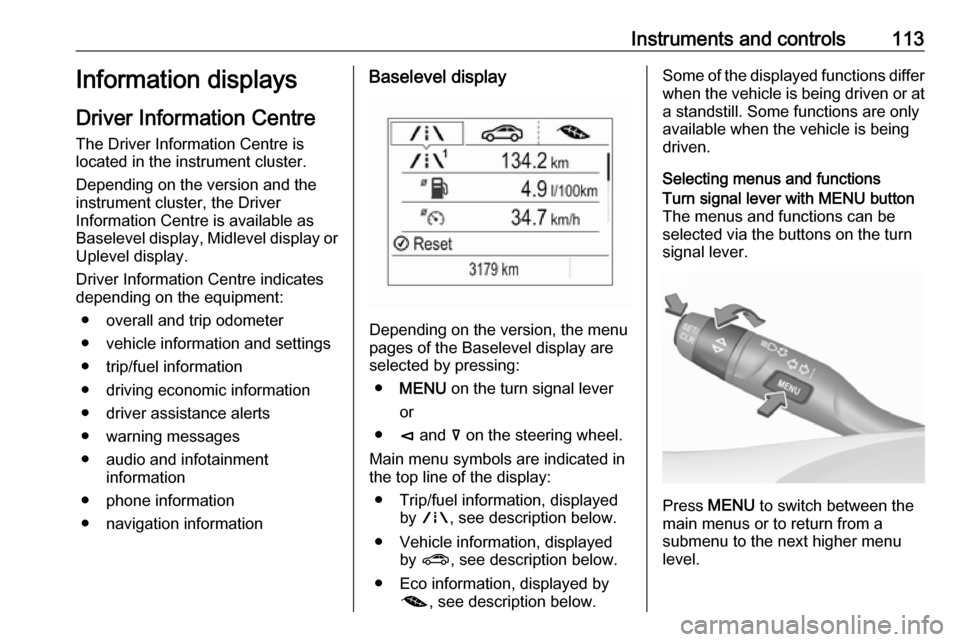 OPEL INSIGNIA BREAK 2018 Manual user Instruments and controls113Information displays
Driver Information Centre
The Driver Information Centre is
located in the instrument cluster.
Depending on the version and the
instrument cluster, the D OPEL INSIGNIA BREAK 2018 Manual user Instruments and controls113Information displays
Driver Information Centre
The Driver Information Centre is
located in the instrument cluster.
Depending on the version and the
instrument cluster, the D
