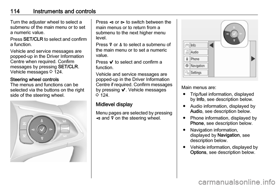 OPEL INSIGNIA BREAK 2018 Manual user 114Instruments and controlsTurn the adjuster wheel to select a
submenu of the main menu or to set
a numeric value.
Press SET/CLR to select and confirm
a function.
Vehicle and service messages are
po OPEL INSIGNIA BREAK 2018 Manual user 114Instruments and controlsTurn the adjuster wheel to select a
submenu of the main menu or to set
a numeric value.
Press SET/CLR to select and confirm
a function.
Vehicle and service messages are
po