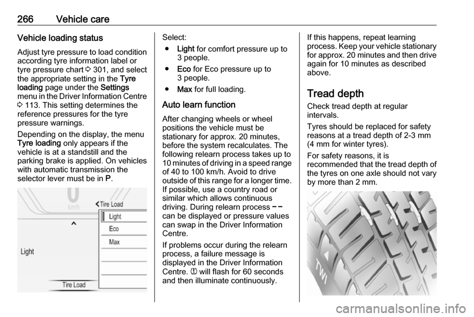 OPEL INSIGNIA BREAK 2018 Owners Manual 266Vehicle careVehicle loading status
Adjust tyre pressure to load condition according tyre information label or
tyre pressure chart 3 301, and select
the appropriate setting in the Tyre
loading pa OPEL INSIGNIA BREAK 2018 Owners Manual 266Vehicle careVehicle loading status
Adjust tyre pressure to load condition according tyre information label or
tyre pressure chart 3 301, and select
the appropriate setting in the Tyre
loading pa