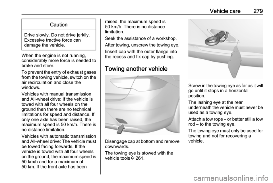 OPEL INSIGNIA BREAK 2018 Manual user Vehicle care279Caution
Drive slowly. Do not drive jerkily.
Excessive tractive force can
damage the vehicle.
When the engine is not running,
considerably more force is needed to
brake and steer.
To pre OPEL INSIGNIA BREAK 2018 Manual user Vehicle care279Caution
Drive slowly. Do not drive jerkily.
Excessive tractive force can
damage the vehicle.
When the engine is not running,
considerably more force is needed to
brake and steer.
To pre